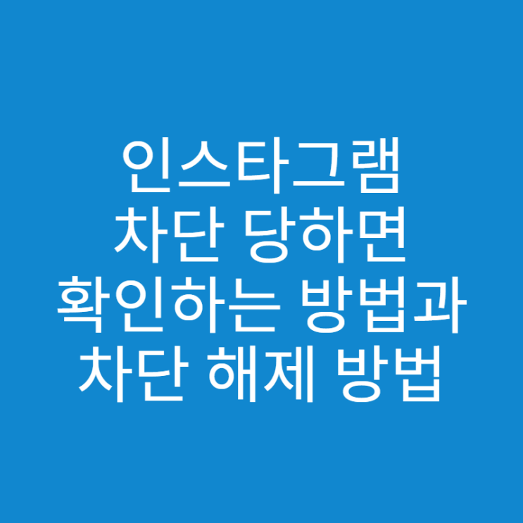  인스타그램 차단 당하면 확인하는 방법과 차단 해제 방법