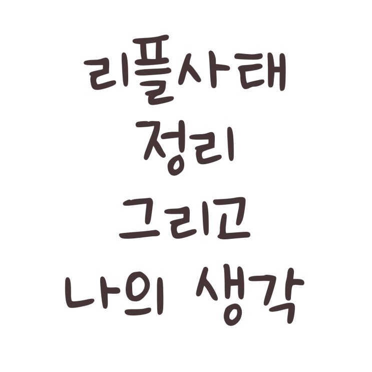  리플 사태 정리,  나의 생각
