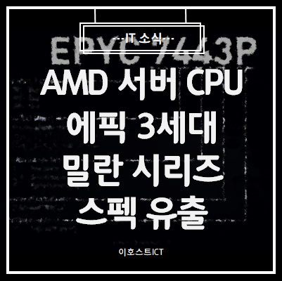 [IT 소식] AMD 서버 CPU 에픽 3세대, 밀란 시리즈 스펙 유출