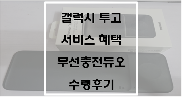  갤럭시 투고 서비스 혜택, 무선충전 듀오 수령후기