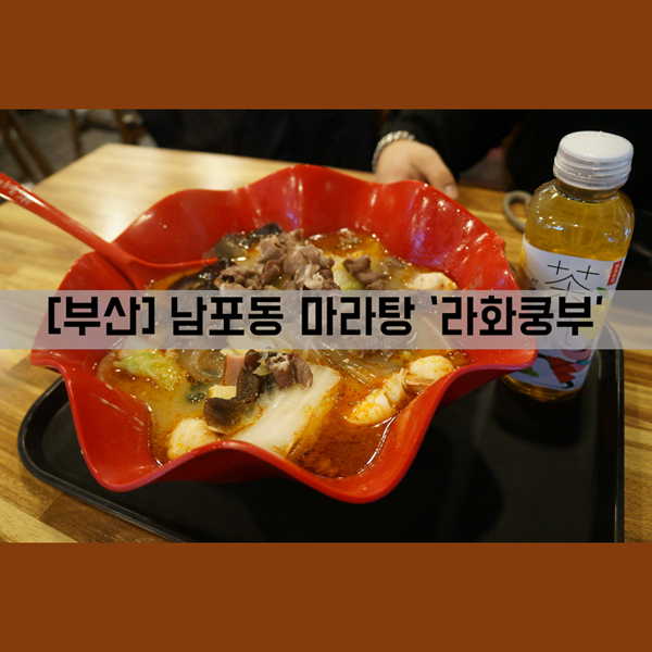  [남포동 맛집] 식사_남포동 마라탕 맛집 '라화쿵부'