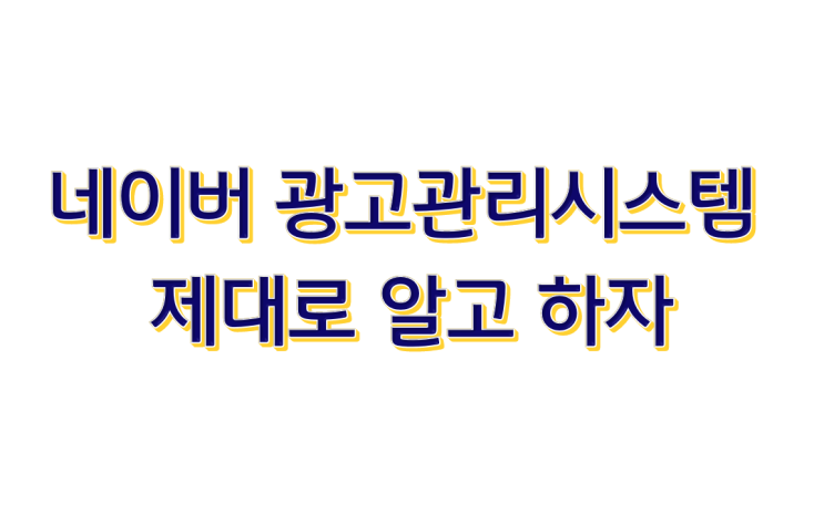 네이버 광고관리시스템 제대로 알고 하자
