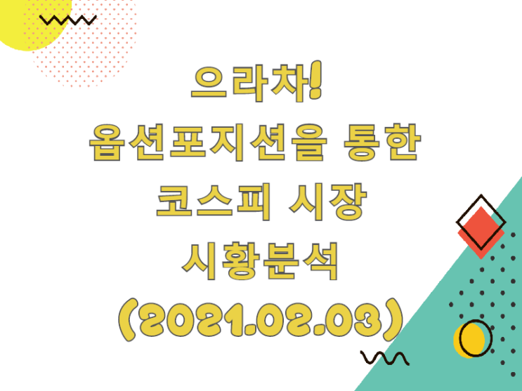  으라차! 옵션 포지션을 통한 코스피 시장 시황분석(2021.02.03)