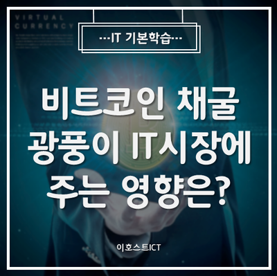 [IT 기본학습] 비트코인 채굴광풍이 IT시장에 주는 영향은?