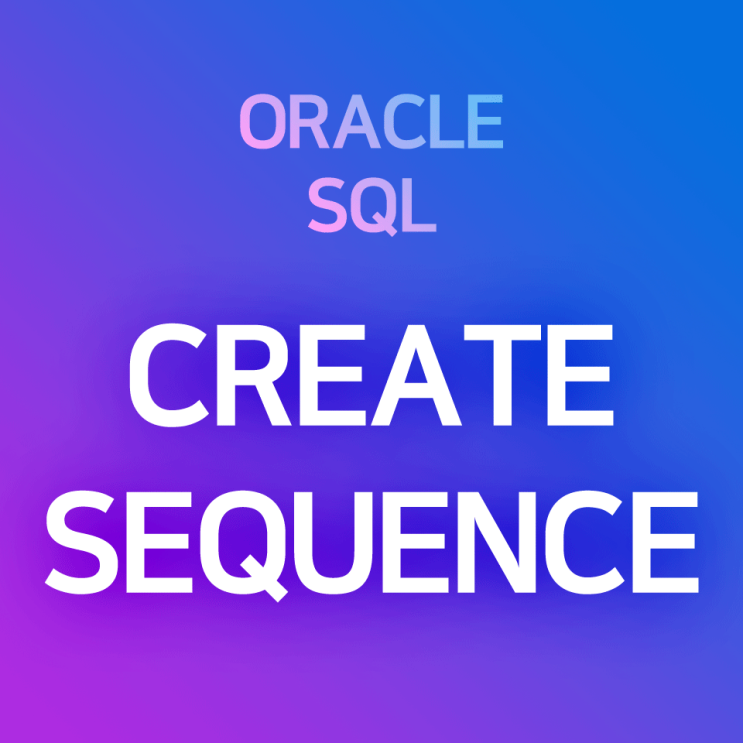 [오라클/SQL] CREATE SEQUENCE : 시퀀스 만들기, 정수 등차수열 만들기