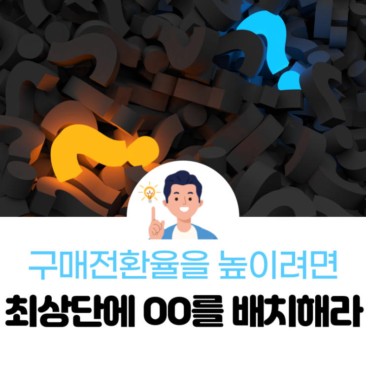  구매전환율을 높이고 싶다면 최상단에 OO를 배치해라.