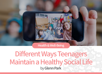  [100CLASSICS Tribune, ISSUE 1] Different Ways Teenagers Maintain a Healthy Social Life