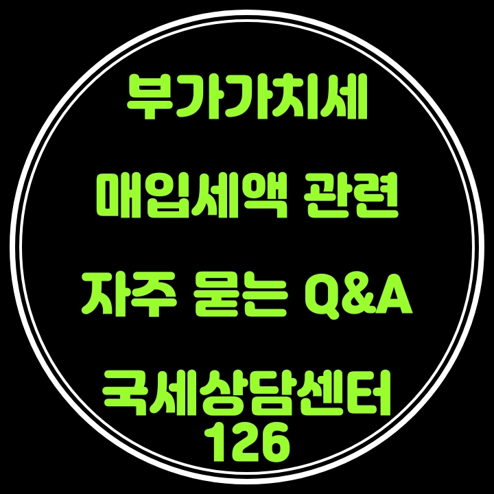 [국세상담센터126] 부가가치세 매입세액 관련 자주 묻는 Q&A [공통매입세액안분계산·의제매입세액·폐업대손공제·부도어음대손공제·종업원카드매입공제]