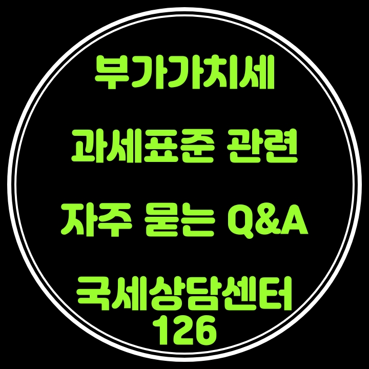  [국세상담센터126] 부가가치세 과세표준 관련 자주 묻는 Q&A [여행사 과세표준·매출할인과세표준·특수관계인 고가매입·특수관계인 저가임대·국고보조금매입세액공제·쇼핑몰과세표준]