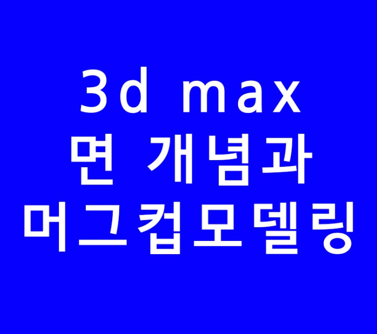 3D MAX 면 개념과 고양이머그컵모델링