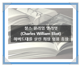 찰스 윌리엄 엘리엇(Charles William Eliot), 하버드 대학교를 바꾼 명예 총장 찰스 윌리엄 엘리엇(Charles William Eliot), 하버드 대학교를 바꾼 명예 총장