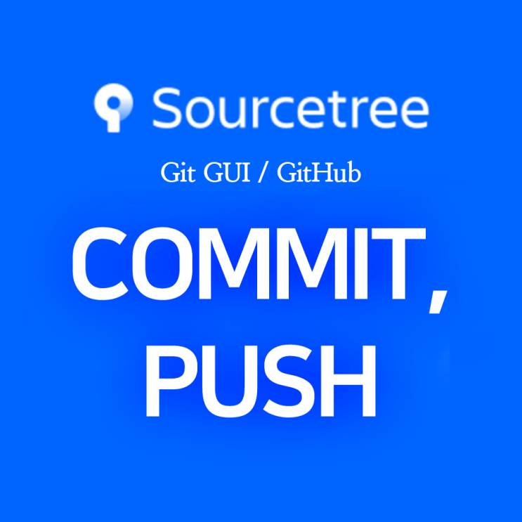  [Git/Github] 소스트리 사용 : 깃허브 레포지토리에 내 컴퓨터의 파일 올리기(커밋, commit), 푸시(push)하기