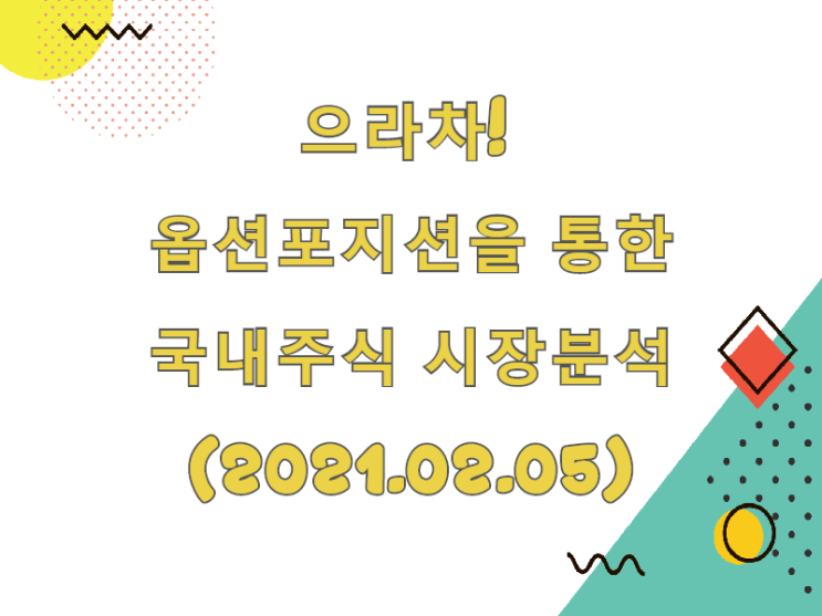  (2021.02.05)으라차! 옵션포지션을 통한 국내주식 시장분석(only. KOSPI)