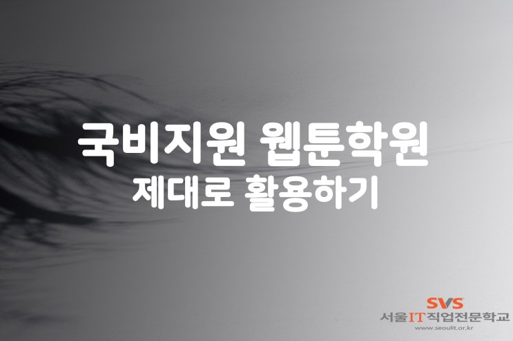  국비지원 웹툰학원 제대로 알고 활용하자! 서울 IT직업전문학교