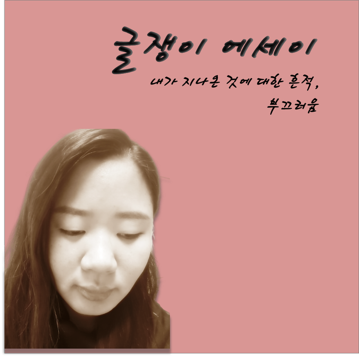  글쟁이에세이_내가 지나온 것에 대한 흔적, 부끄러움(By. 현아작가)
