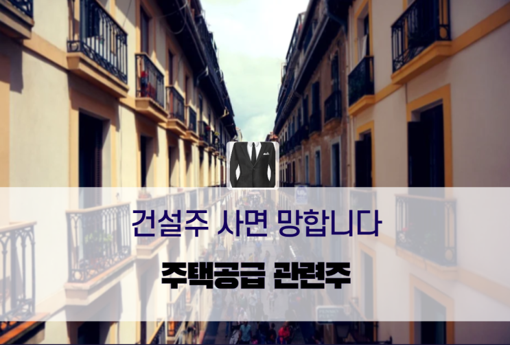  주택공급 관련주, 대책없이 건설주 사면 망합니다