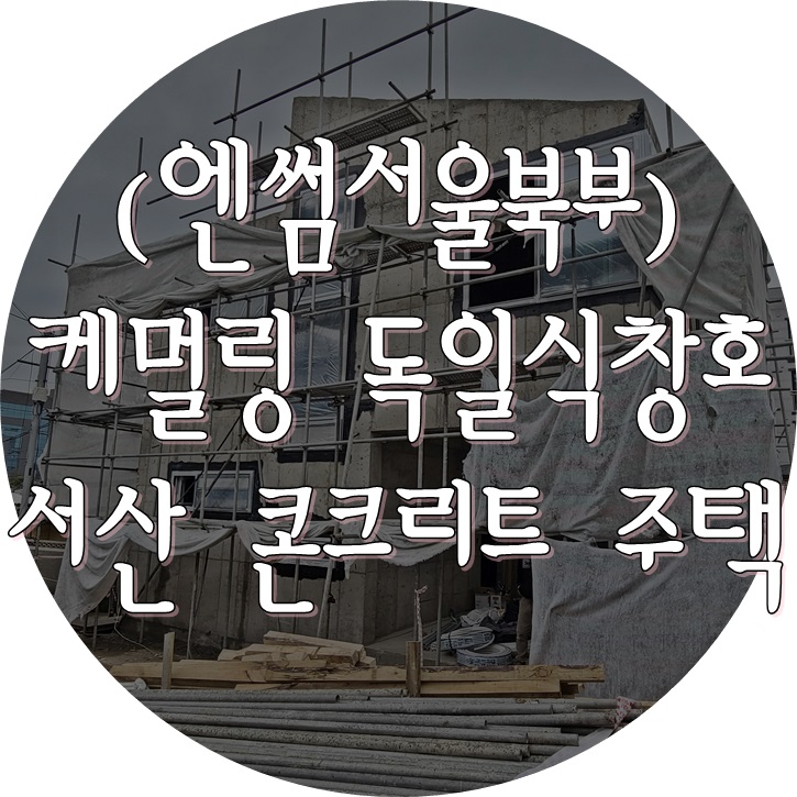  (엔썸 시스템창호 / 케멀링 독일식창호) 서산 석남동 콘크리트주택 / 기밀테이프 / 창호일체형 외부블라인드 시공.