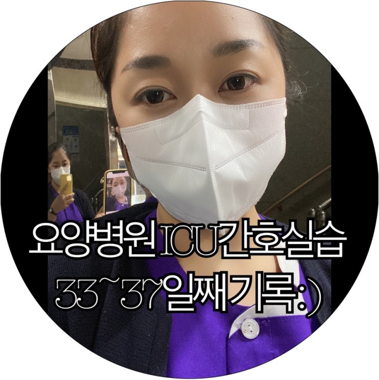  [간호조무사실습생 은느님]요양병원 ICU간호실습 33~37일째 기록 : )