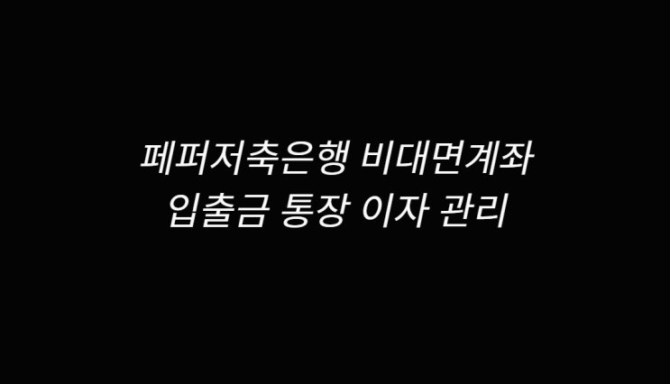  페퍼저축은행 비대면계좌 입출금통장 이자 관리
