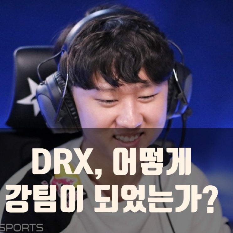 LCK, 롤챔스 DRX는 어떻게 강팀이 되었는가?