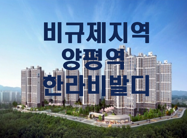 양평역 한라비발디 2월 오픈예정- 청량리까지 20분, 서울 출 · 퇴근 가능한 비규제지역 아파트