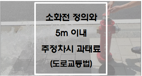  소화전의 정의와 5m 이내 주정차시 과태료(도로교통법)