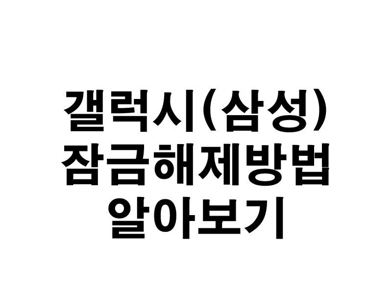 핸드폰잠금해제방법 알아보기 /갤럭시폰 잠금해제방법