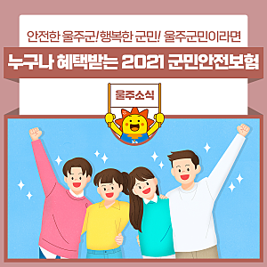 안전한 울주군! 행복한 군민! 울주군민이라면 누구나 혜택받는 2021 군민안전보험