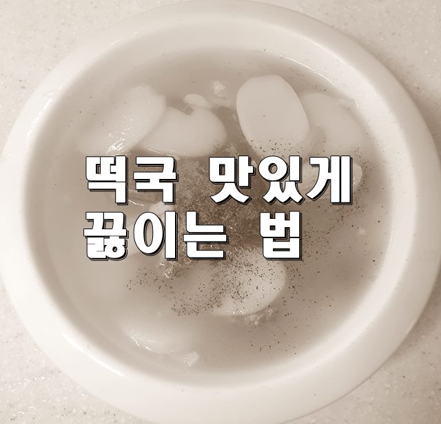 떡국 맛있게 끓이는법 어떻게?!