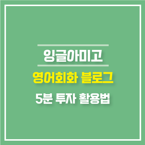 잉글아미고 영어블로그 영어회화공부 하루 5분 투자 활용방법