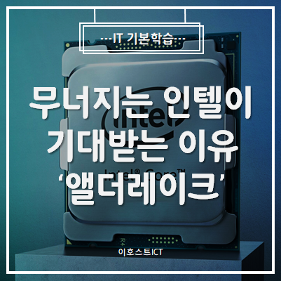  [IT 기본학습] 무너지는 인텔이 기대받는 이유 : 앨더레이크