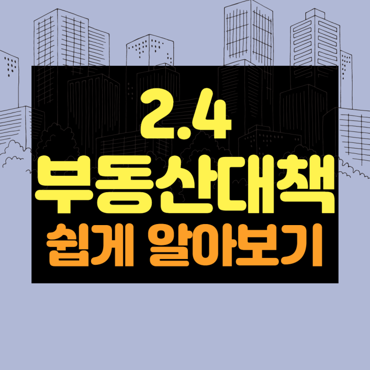  [부린이특집] 2.4 부동산대책 쉽게 읽기