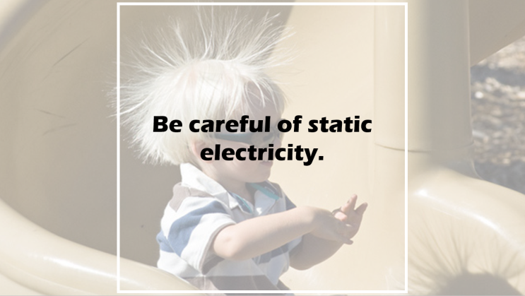  Be careful of static electricity.