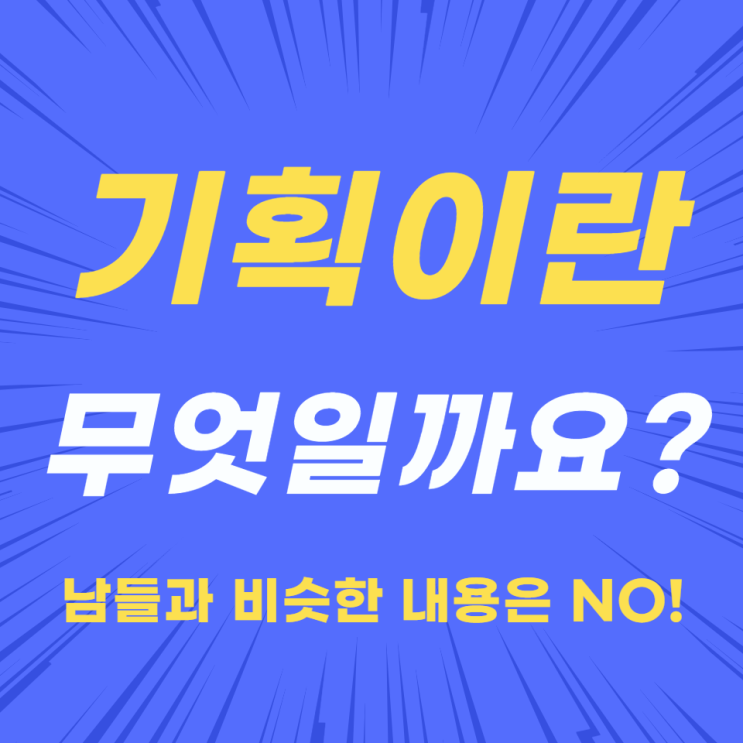 기획이란 무엇일까요? (남들과 비슷한 내용은 NO!) 기획이란 무엇일까요? (남들과 비슷한 내용은 NO!)