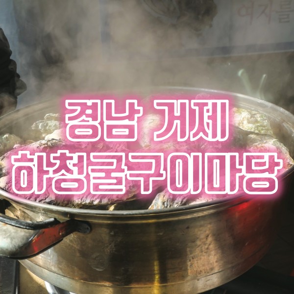  칠천도 인근 거제 하청면 굴구이 맛집