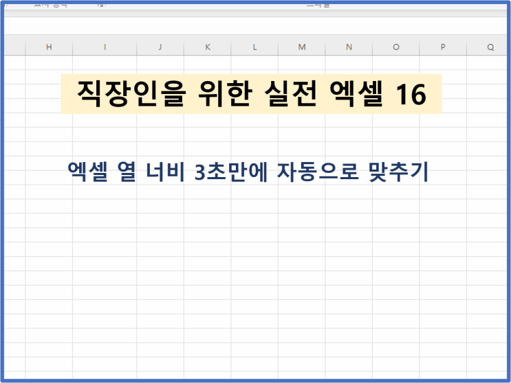  [직장인을 위한 실전엑셀 - 16] 엑셀 열 너비 자동 맞추기 (3초 컷)