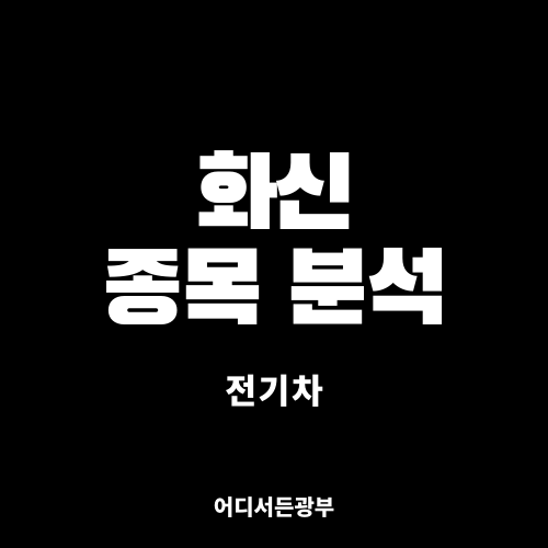 [전기차] 화신 (010690) 종목 분석 (+ 차트, 주가, 전망)