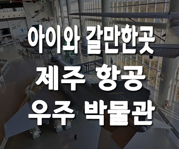 6세 아이와 가볼만한곳, 제주 항공우주박물관 무조건 추천