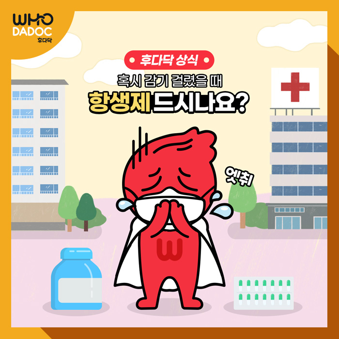 혹시 감기 걸렸을 때 항생제 드시나요? 혹시 감기 걸렸을 때 항생제 드시나요?