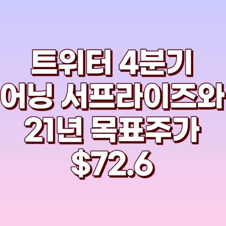  트위터 4분기 어닝서프라이즈 및 목표주가 $72.6