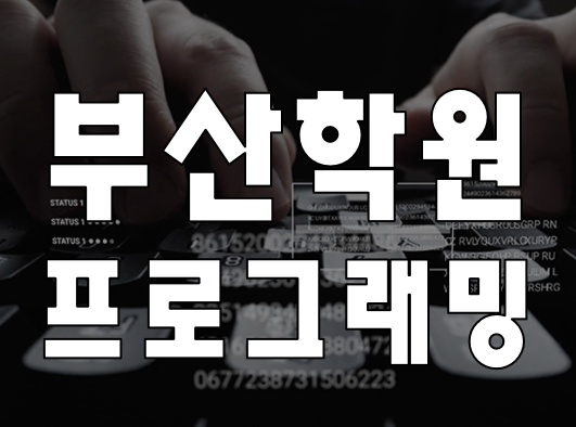  부산프로그래밍학원 문법부터 개발까지 교육 과정 확인!