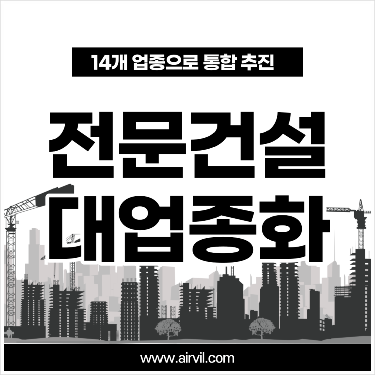  전문건설 대업종화 - 업종 14개로 통합 시범사업 본격 추진