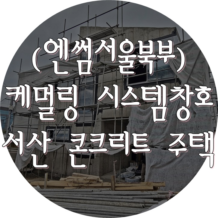  (케멀링 독일식창호 / 엔썸 시스템창호) 서산 석남동 콘크리트주택 / 기밀테이프 / 창호일체형 외부블라인드 시공.