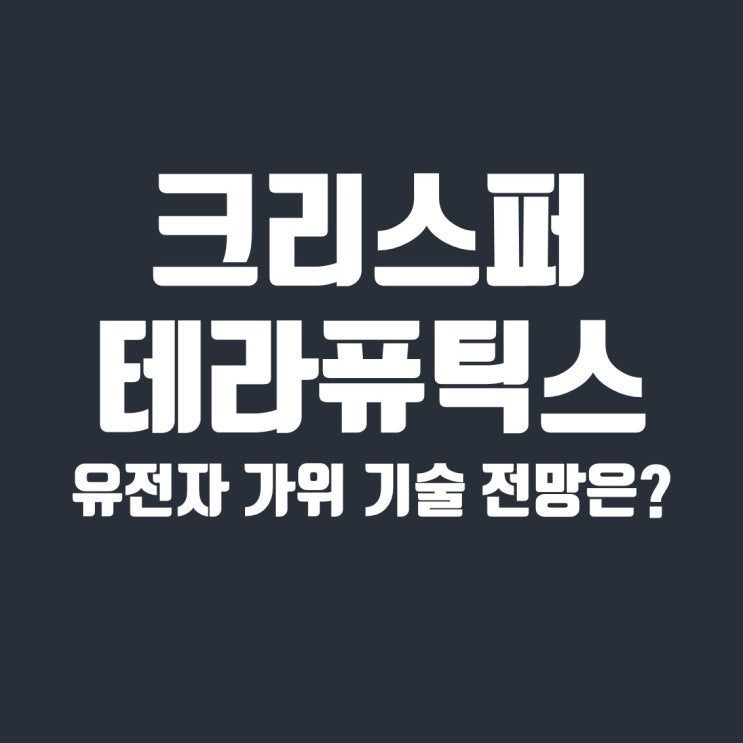  크리스퍼 테라퓨틱스 (Crispr Therapeutics, CRSP) 주가, 유전자 가위 기술 전망