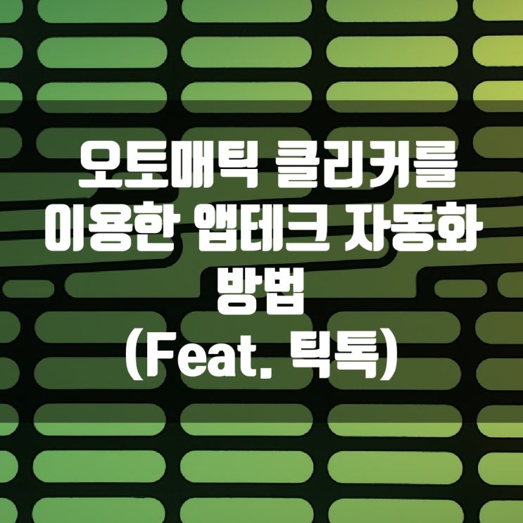  오토매틱 클리커를 이용한 앱테크 자동화 방법 (Feat. 틱톡)