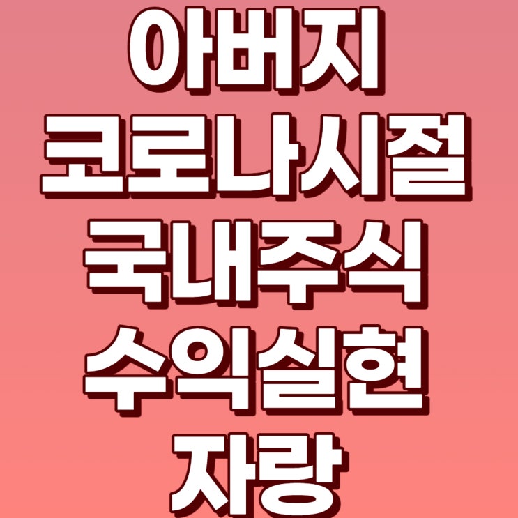  아버지의 코로나 시기 국내 주식 수익률 공개!(40.88%)