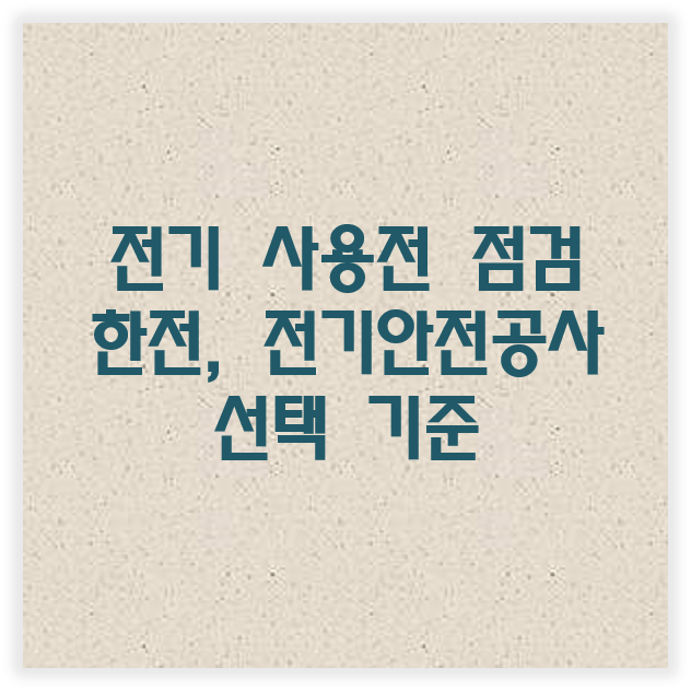  Q. 전기 사용전 점검은 한전과 전기안전공사중에 누가 하는 것인가요?