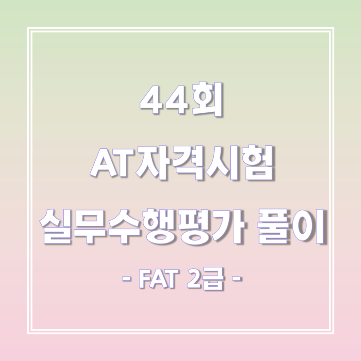  [FAT2급]제 44회 AT자격시험 기출문제 풀이
