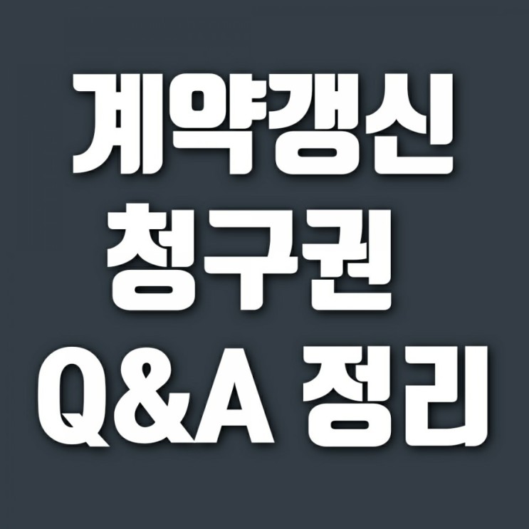 임대차3법 계약갱신청구권 Q&A (feat. 임대인, 임차인 모두 알아야할 주택임대차보호법)