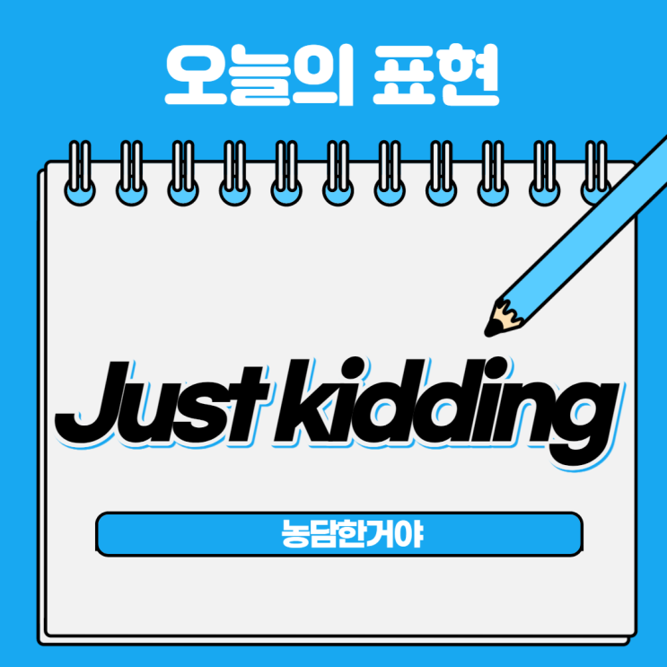  [오늘의 영어회화] 21. 그냥 농담한거야~ Just Kidding